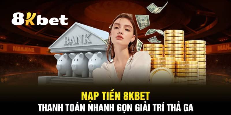 Nạp Tiền 8KBET – Thanh Toán Siêu Nhanh Với Đa Hình Thức 3 Nạp tiền 8KBET